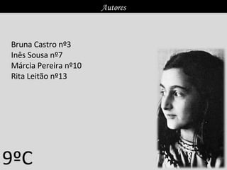 Autores
Bruna Castro nº3
Inês Sousa nº7
Márcia Pereira nº10
Rita Leitão nº13
9ºC
 