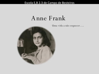 Escola E,B 2.3 de Campo de Besteiros Uma vida a não esquecer….. Anne Frank  