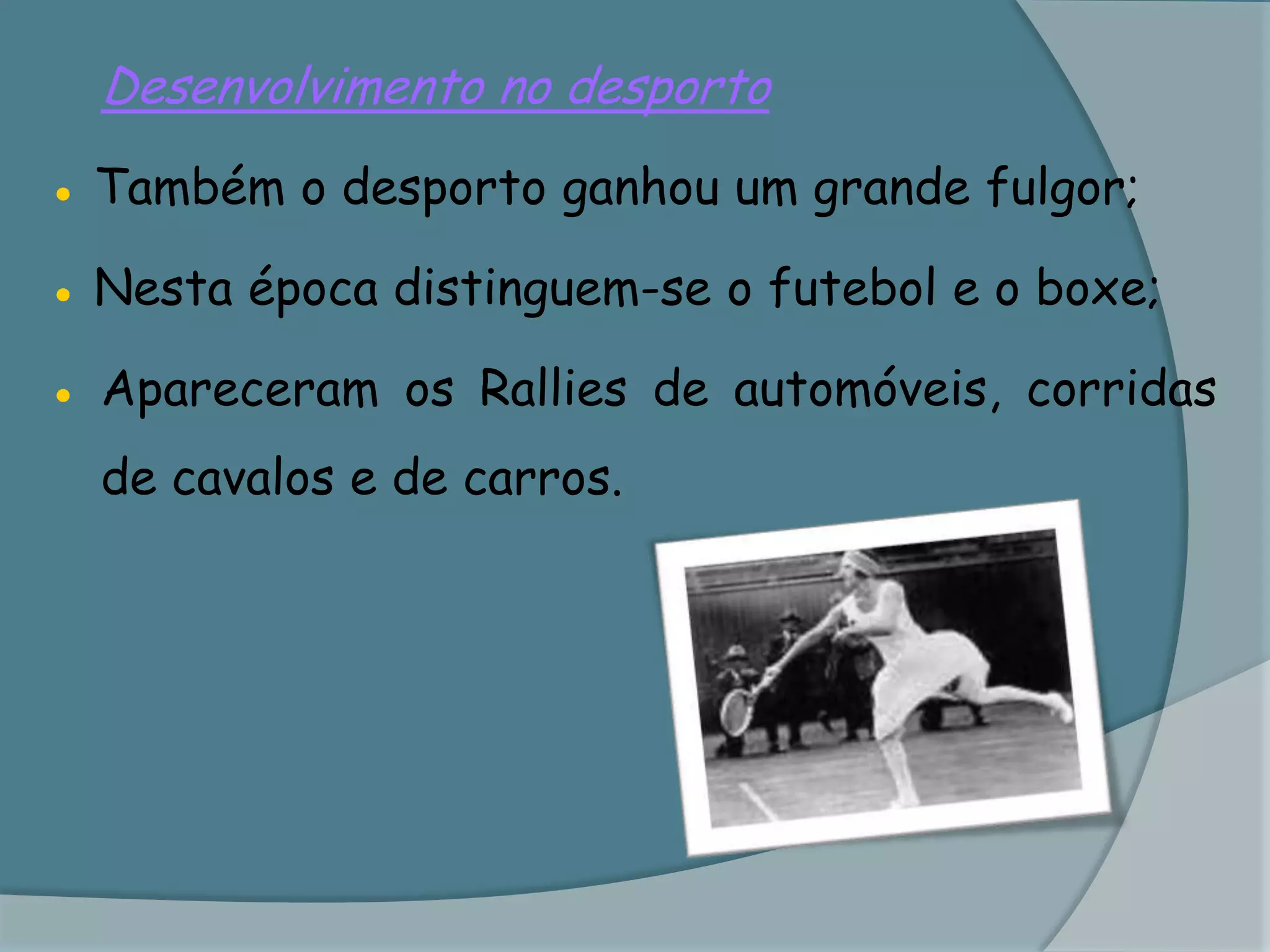 Desenvolvimento no desporto● Também o desporto ganhou um grande fulgor;● Nesta época distinguem-se o futebol e o boxe;●	Apareceram os Rallies de automóveis, corridas de cavalos e de carros.