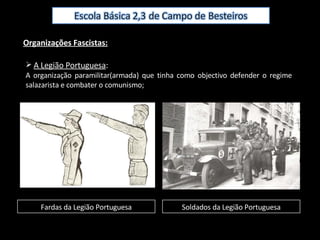 Organizações Fascistas: <ul><li>A Legião Portuguesa : </li></ul><ul><li>A organização paramilitar(armada) que tinha como o...