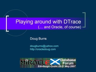Playing around with DTrace (… and Oracle, of course) Doug Burns [email_address] http://oracledoug.com 