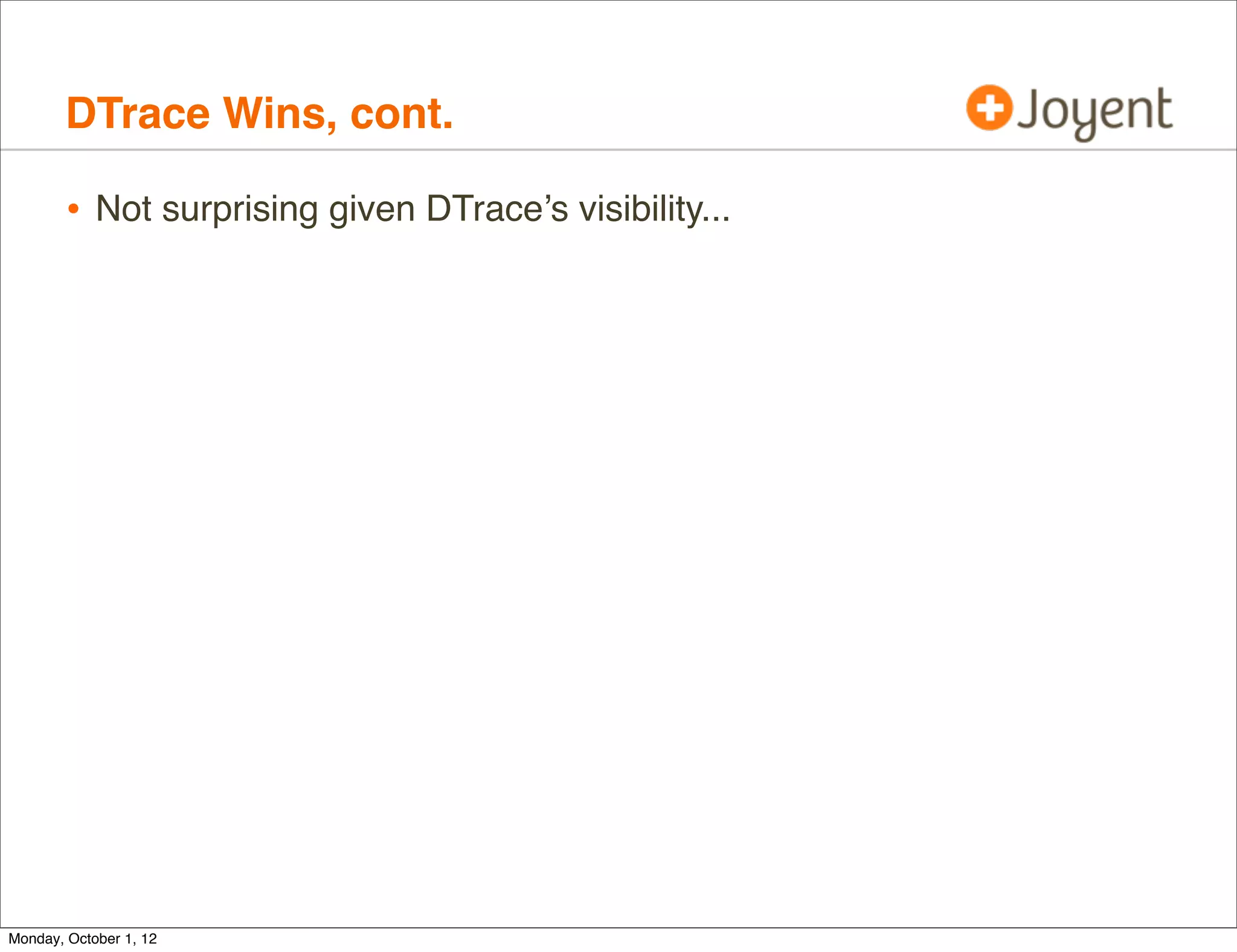 DTrace Wins, cont.

        • Not surprising given DTrace’s visibility...




Monday, October 1, 12
 