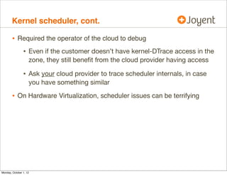 Kernel scheduler, cont.

        • Required the operator of the cloud to debug
                • Even if the customer does...