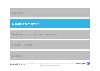 Context


DTrace Framework


System inspection and analysis


DTrace Toolkit


Demo

                                             7
                   COPYRIGHT © 2011 ALCATEL-LUCENT. ALL RIGHTS RESERVED.
 