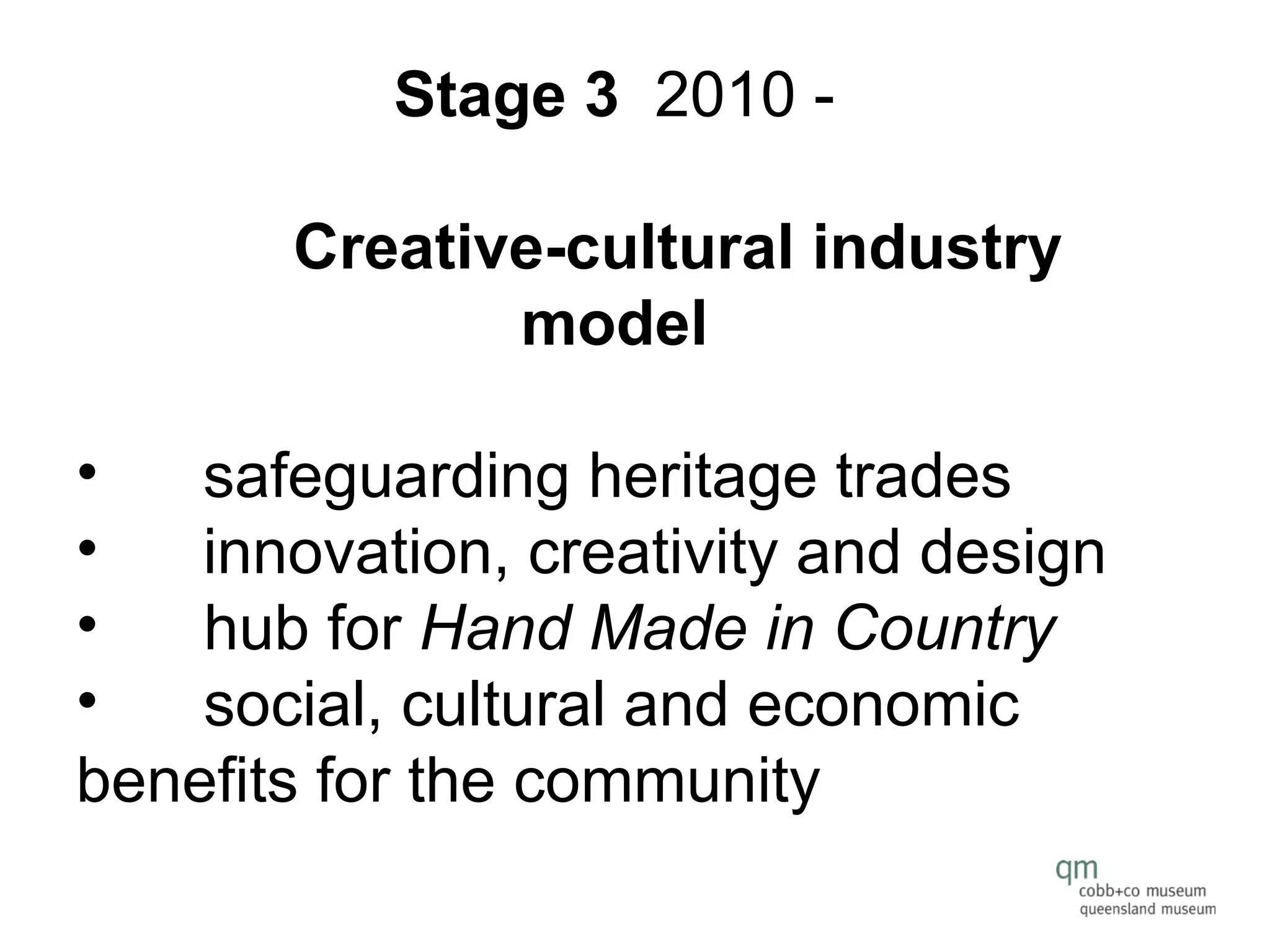 Stage 3   2010 - Creative-cultural industry model safeguarding heritage trades innovation, creativity and design hub for  Hand Made in Country social, cultural and economic  benefits for the community 