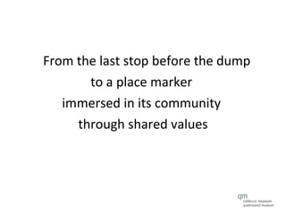 From the last stop before the dump  to a place marker  immersed in its community  through shared values 