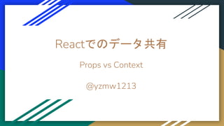 Reactでのデータ共有
Props vs Context
@yzmw1213
 