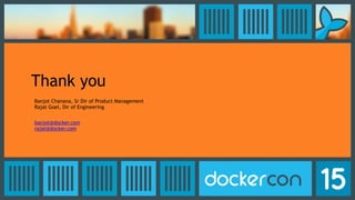 Thank you
Banjot Chanana, Sr Dir of Product Management
Rajat Goel, Dir of Engineering
banjot@docker.com
rajat@docker.com
 
