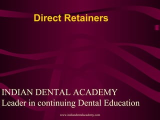 Direct Retainers
INDIAN DENTAL ACADEMY
Leader in continuing Dental Education
www.indiandentalacademy.com
 