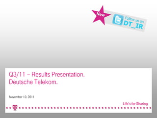 Q3/11 – Results Presentation.
Deutsche Telekom.
November 10, 2011
 