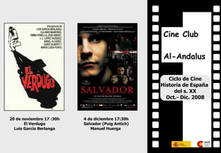 Cine Club Al-Andalus 4 de diciembre 17:30h Salvador (Puig Antich) Manuel Huerga  20 de noviembre 17 :30h El Verdugo Luis García Berlanga Ciclo de Cine Historia de España  del s. XX Oct.- Dic. 2008 