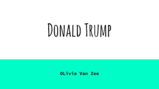 DonaldTrump
OLivia Van Zee
 