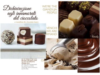 Dichiarazione
agli innamorati
del cioccolatoa manifesto for chocolate lovers
AT
VENCHI
WE
ARE
MADAT VENCHI
WE ARE
MAD
WE’R...