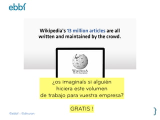 @ebbf | @dtruran
Wikipedia’s 13 million articles are all
written and maintained by the crowd.
¿os imaginaís si alguién
hic...