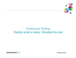 Continuous Testing:
Deploy what is ready, Virtualize the rest
 