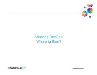 Adopting DevOps:
Where to Start?
 