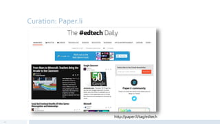 Curation: Paper.li
27
http://paper.li/tag/edtech
 