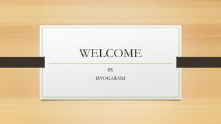 WELCOME
BY
D.YOGARANI
 