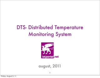 DTS- Distributed Temperature
                            Monitoring System




                                august, 2011
                                     1

Friday, August 5, 11
 