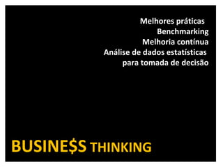 Melhores práticas  Benchmarking Melhoria contínua Análise de dados estatísticas  para tomada de decisão BUSINE$S  THINKING 