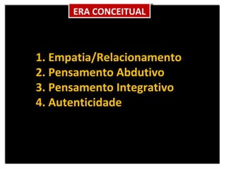 ERA CONCEITUAL 1. Empatia/Relacionamento 2. Pensamento Abdutivo 3. Pensamento Integrativo 4. Autenticidade 