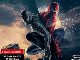 ERA CONCEITUAL THE  DARK SHADOW  OF  SIX SIGMA 