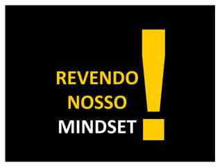 ! REVENDO NOSSO MINDSET 
