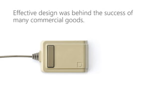 Effective design was behind the success of
many commercial goods.
 