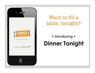 Want to ﬁll a 
table, tonight? 

   Introducing 

Dinner Tonight
 