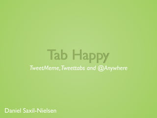 Tab Happy
         TweetMeme,Tweettabs and @Anywhere




Daniel Saxil-Nielsen
 
