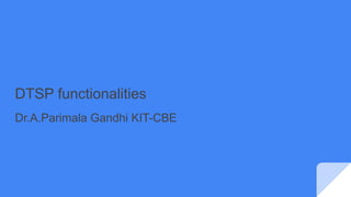 DTSP functionalities
Dr.A.Parimala Gandhi KIT-CBE
 