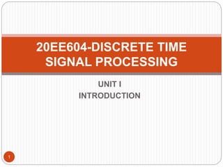 UNIT I
INTRODUCTION
1
20EE604-DISCRETE TIME
SIGNAL PROCESSING
 