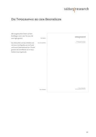 Die Typographie bei den Briefbögen

Alle vorgedruckten Daten auf den
Briefbögen sind in der The Sans SN
semi light gesetzt.
Das Adressfeld und das Infofeld sind

Die Marke

Das Kontaktfeld

mit einer Schriftgröße von 6,4 Punkt
und einem Zeilenabstand von 7 Punkt
gesetzt. Die Schriftfarbe ist im Hausfarbton Grau 4 gedruckt.

Das Infofeld

13

 