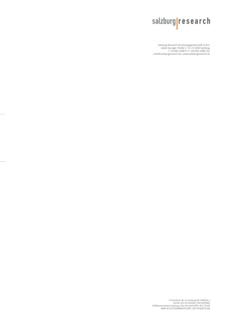 Salzburg Research Forschungsgesellschaft m.b.H.
Jakob Haringer Straße 5 / III | A-5020 Salzburg
T +43.662.2288-0 | F +43.662.2288-222
<info@salzburgresearch.at> www.salzburgresearch.at

Firmenbuch-Nr. LG Salzburg FN 1490161 t
UID-Nr. ATU 41145408 | DVR 0939081
Raiffeisenverband Salzburg | Kto. Nr. 01072495 | BLZ 35100
IBAN AT133510000001072495 | BIC RVSAAT2S100

 