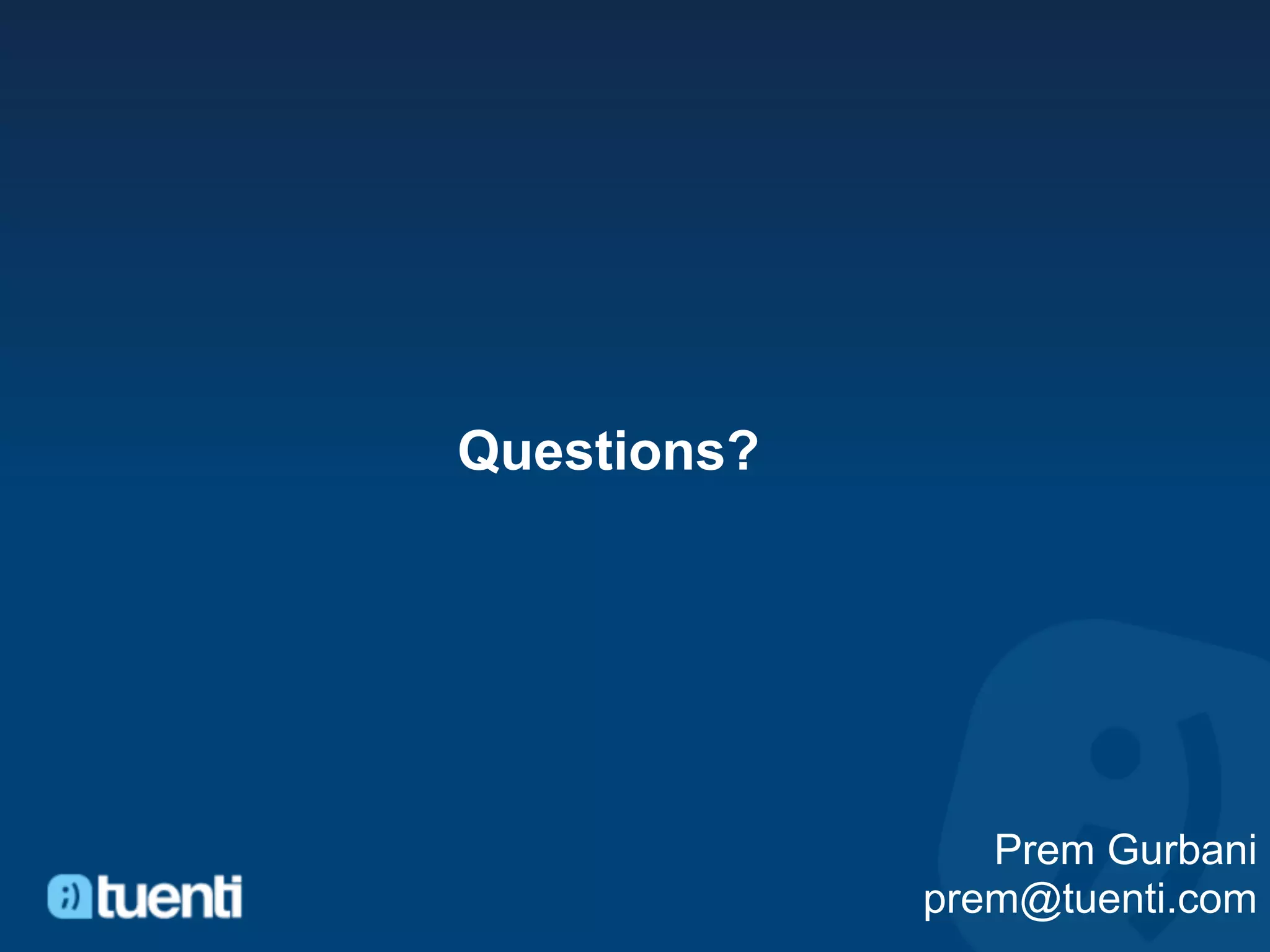 Questions?




                Prem Gurbani
             prem@tuenti.com
 