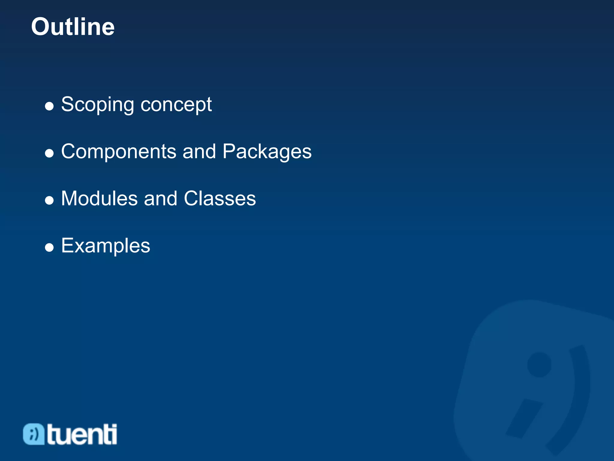 Outline


  Scoping concept

  Components and Packages

  Modules and Classes

  Examples
 