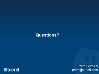 Questions?




                Prem Gurbani
             prem@tuenti.com
 