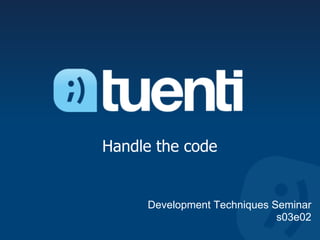 Handle the code


     Development Techniques Seminar
                             s03e02
 
