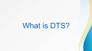 What is DTS?
 
