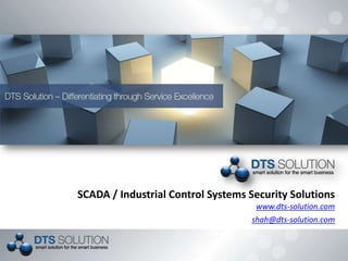 SCADA / Industrial Control Systems Security Solutions
www.dts-solution.com
shah@dts-solution.com
 