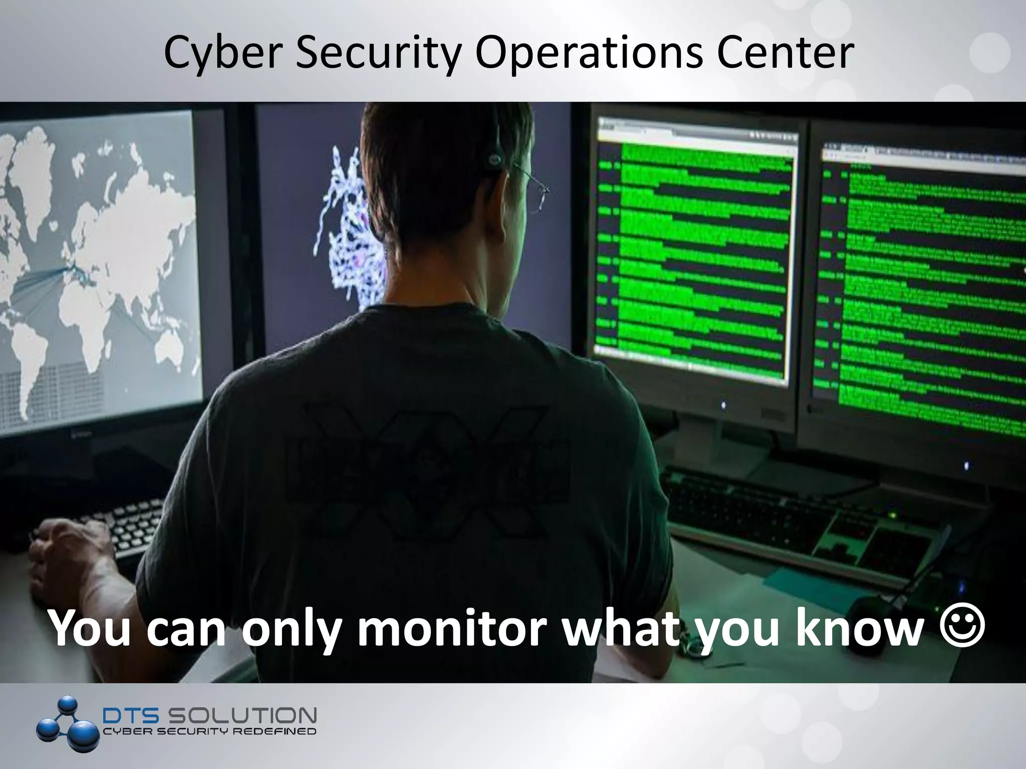 Cyber Security Operations Center
You can only monitor what you know 
 