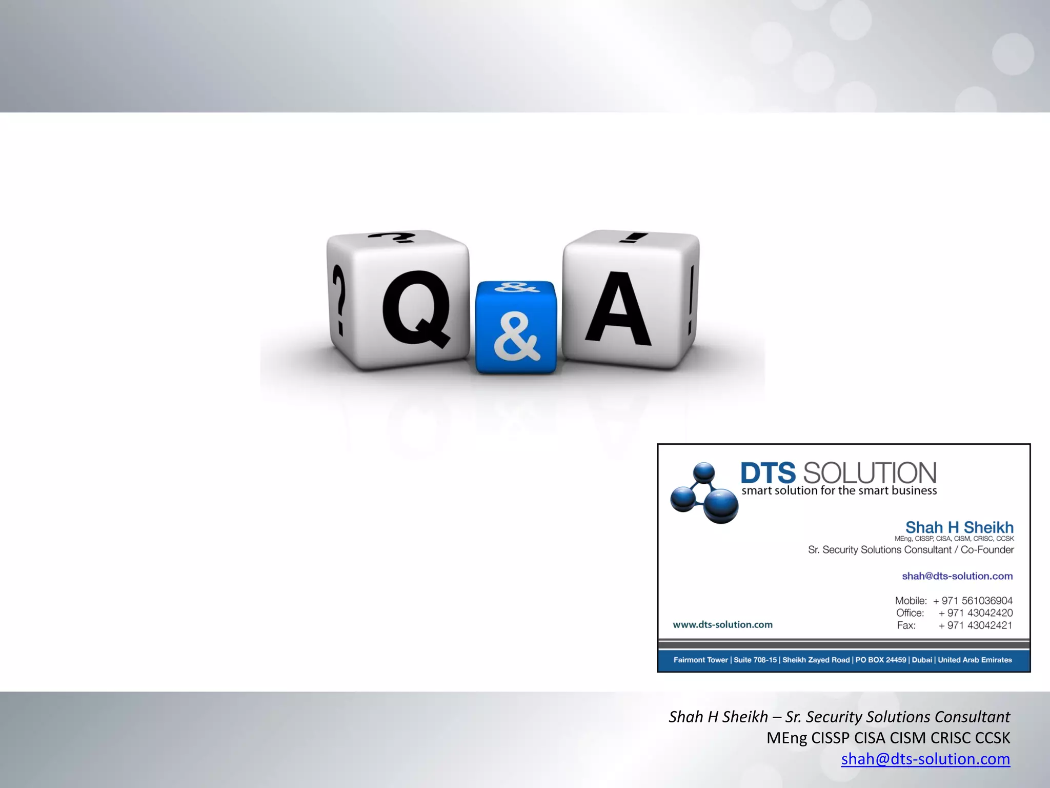 Shah H Sheikh – Sr. Security Solutions Consultant
MEng CISSP CISA CISM CRISC CCSK
shah@dts-solution.com
 