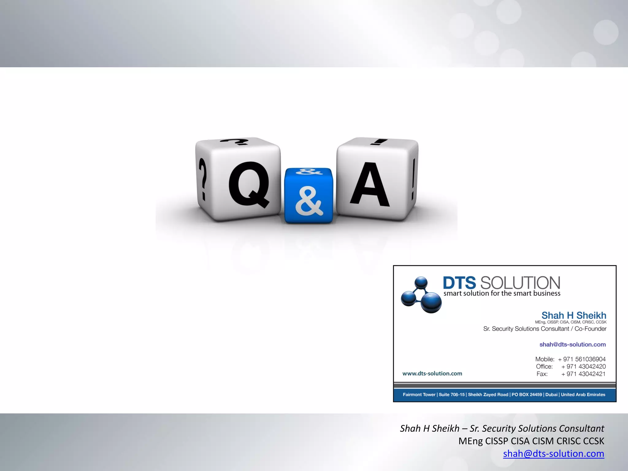 Shah H Sheikh – Sr. Security Solutions Consultant
MEng CISSP CISA CISM CRISC CCSK
shah@dts-solution.com
 