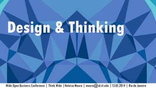 Wide Open Business Conference | Think Wide |Heloisa Moura | moura@id.iit.edu |13.05.2014 | Rio de Janeiro
Design & Thinking
 