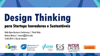 Design Thinking
Wide Open Business Conference | Think Wide
Heloisa Moura | moura@id.iit.edu
13.05.2014 | Rio de Janeiro
EDUCAÇÃO APRIMORADA PELO
DESIGN & TECNOLOGIA
Aceleradora 2.5
Um ecossistema de recursos
para negócios sociais
inovadores e lucrativos
INTER
LACES
para Startups Inovadoras e Sustentáveis
 