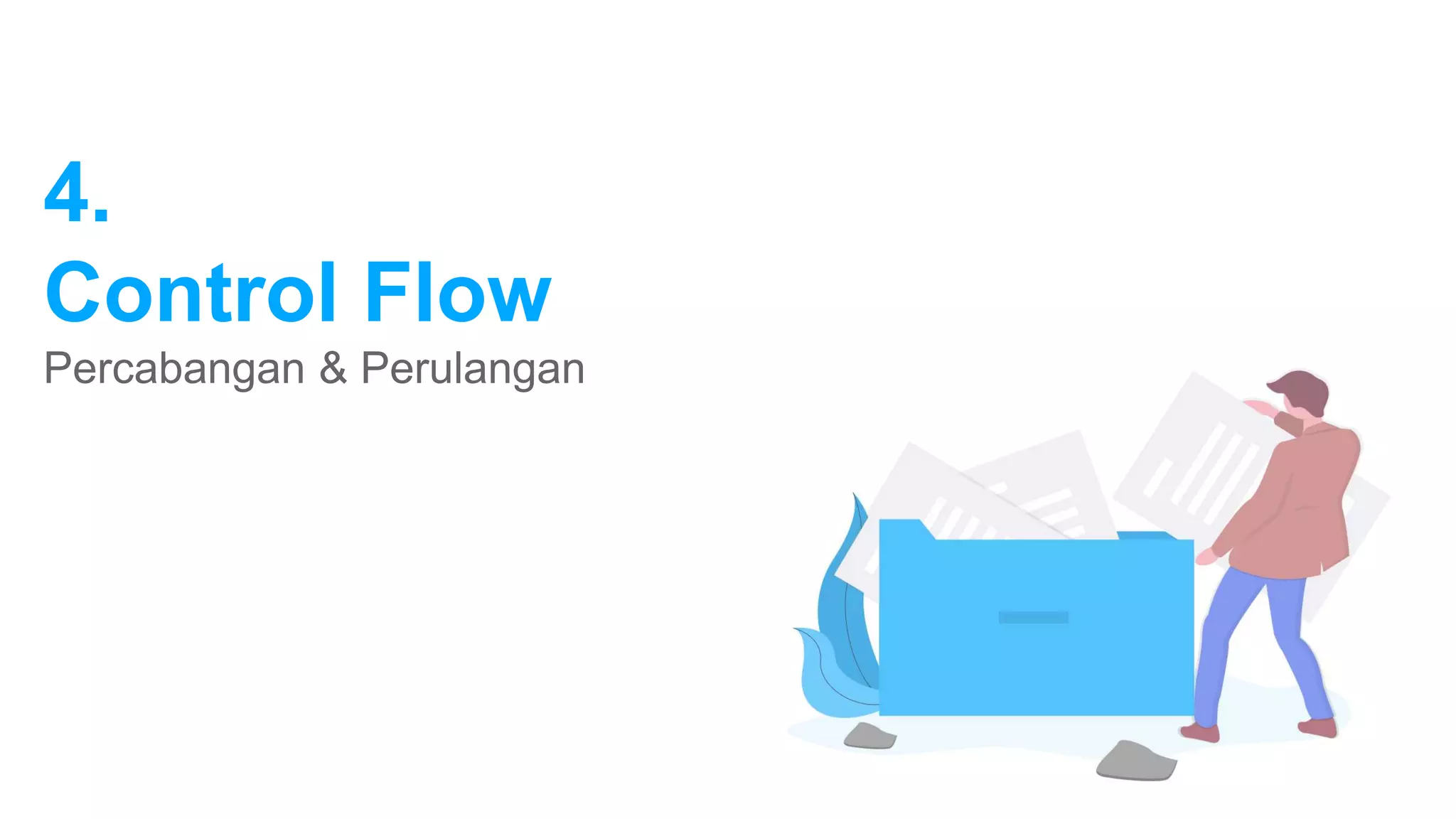 4.
Control Flow
Percabangan & Perulangan
 