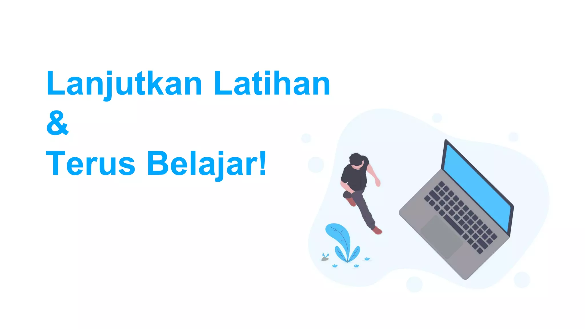 Lanjutkan Latihan
&
Terus Belajar!
 
