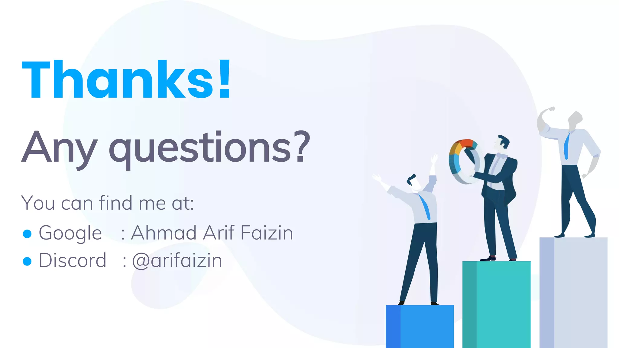You can find me at:
● Google : Ahmad Arif Faizin
● Discord : @arifaizin
Thanks!
Any questions?
 