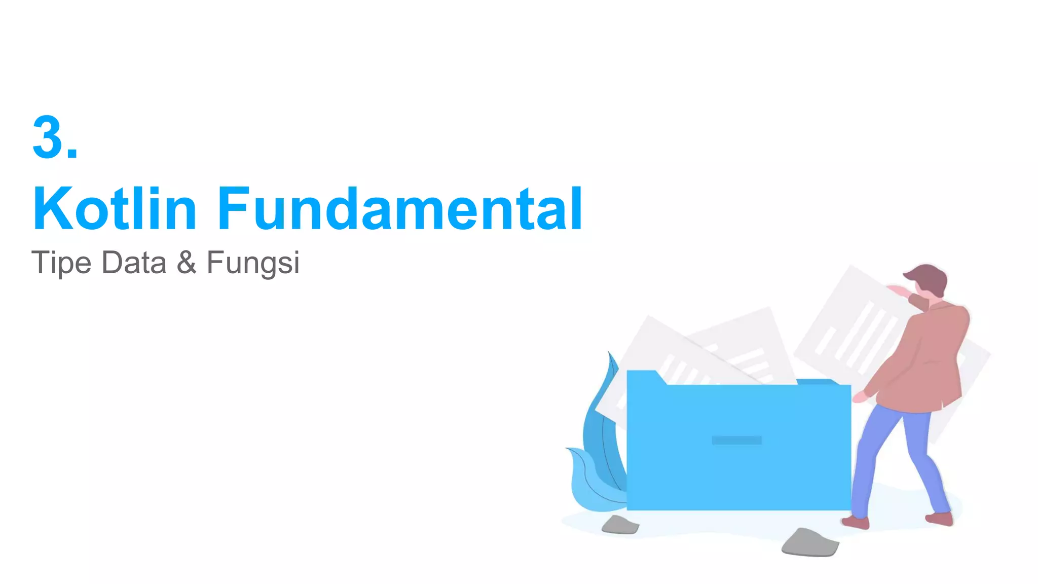 3.
Kotlin Fundamental
Tipe Data & Fungsi
 