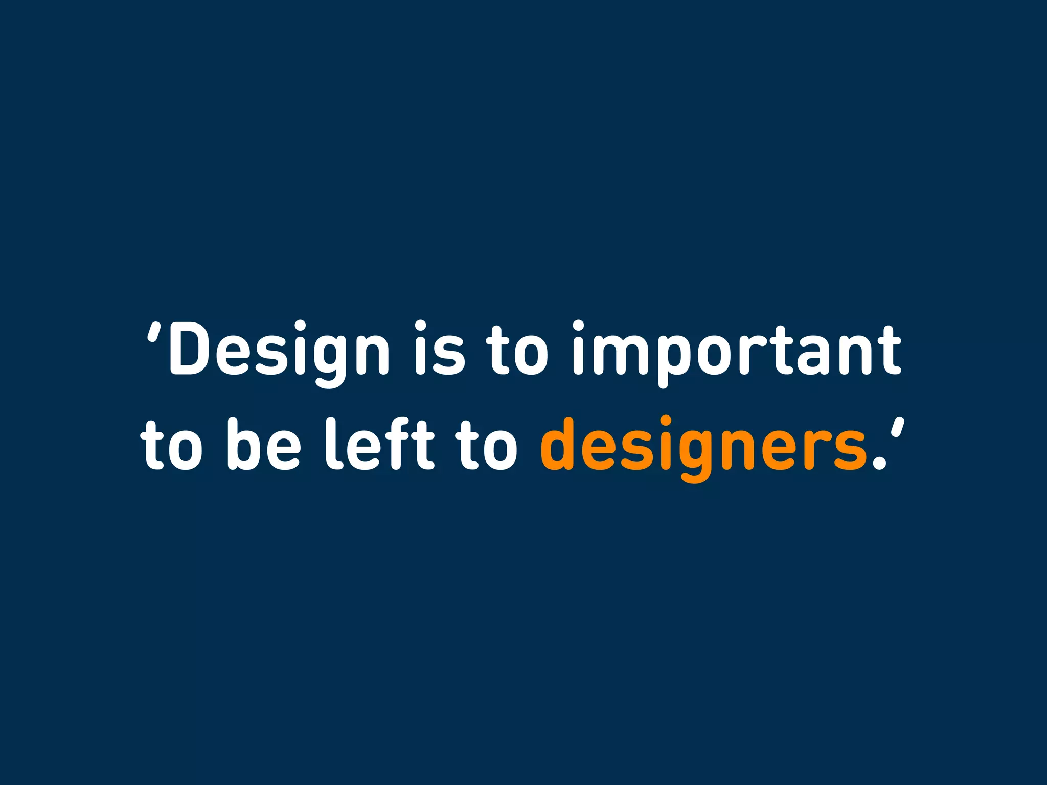 ‘Design is about being
a strategic maker.’
 